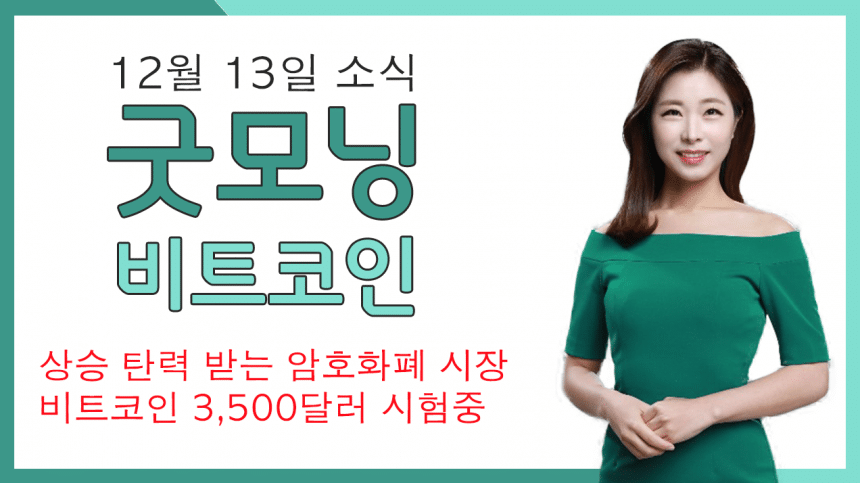 [굿모닝 비트코인] 1213 상승 탄력 받는 암호화폐 시장, 비트코인 3,500달러 시험중