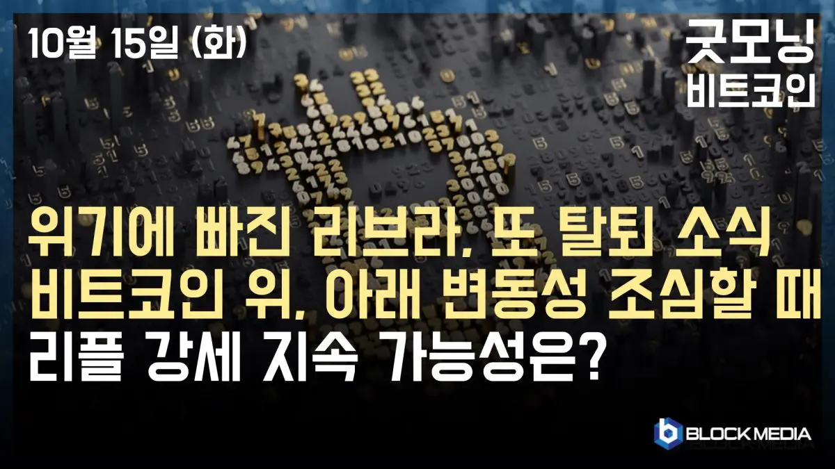 [굿모닝 비트코인] 1015 위기에 빠진 리브라, 또 탈퇴 소식 비트코인 위, 아래 변동성 조심할 때 리플 강세 지속 가능성은?