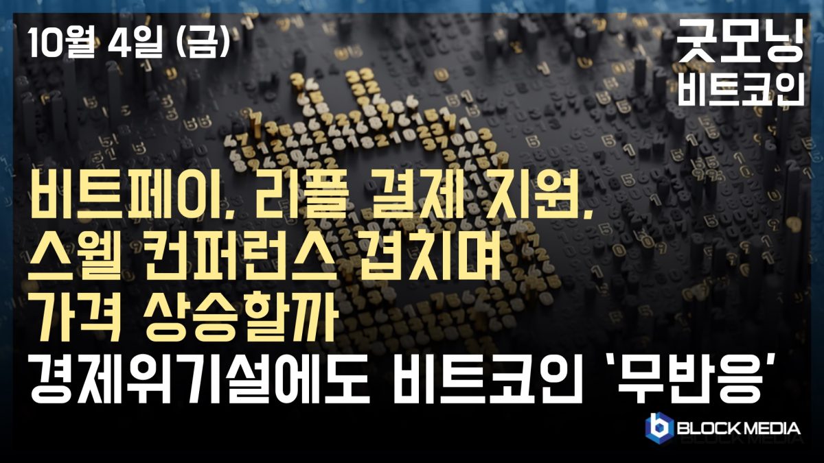 [굿모닝 비트코인] 1004 리플 비트페이에 추가, 스웰 컨퍼런스 겹치며 상승 예감?! 경제 위기에 비트코인 ‘무반응’